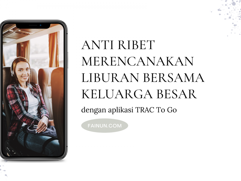 Anti Ribet Merencanakan Liburan Bersama Keluarga Besar dengan aplikasi TRAC To Go